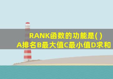 RANK函数的功能是( )A排名B最大值C最小值D求和